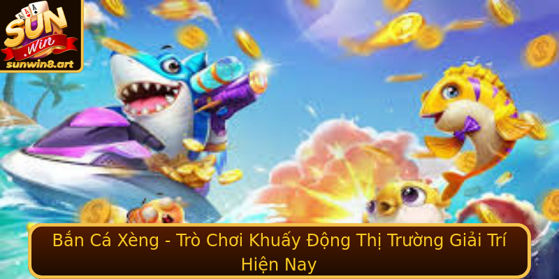 Bắn Cá Xèng - Trò Chơi Khuấy Động Thị Trường Giải Trí Hiện Nay