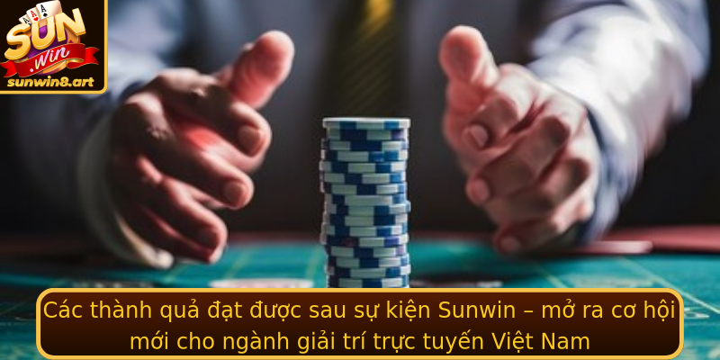 Các thành quả đạt được sau sự kiện Sunwin – mở ra cơ hội mới cho ngành giải trí trực tuyến Việt Nam