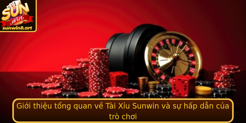 Giới thiệu tổng quan về Tài Xỉu Sunwin và sự hấp dẫn của trò chơi
