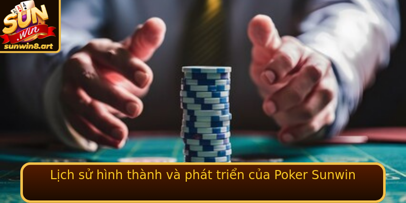 Lịch sử hình thành và phát triển của Poker Sunwin