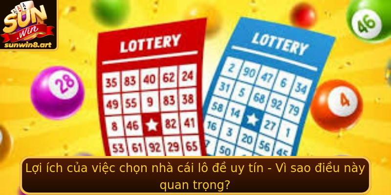 Lợi ích của việc chọn nhà cái lô đề uy tín - Vì sao điều này quan trọng?