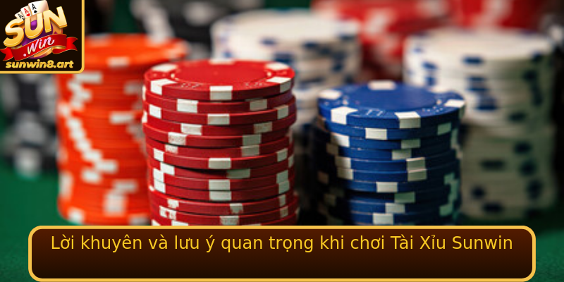 Lời khuyên và lưu ý quan trọng khi chơi Tài Xỉu Sunwin