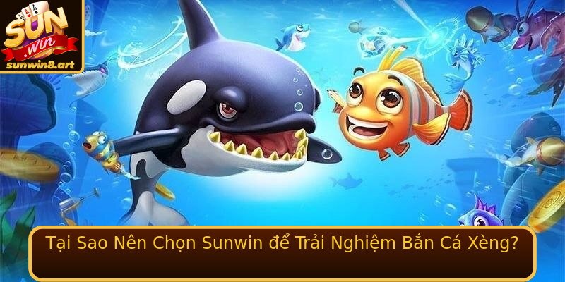 Tại Sao Nên Chọn Sunwin để Trải Nghiệm Bắn Cá Xèng?