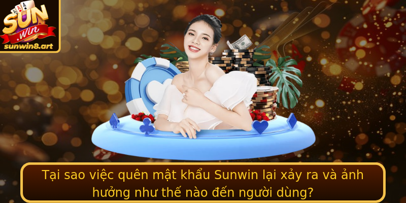 Tại sao việc quên mật khẩu Sunwin lại xảy ra và ảnh hưởng như thế nào đến người dùng?